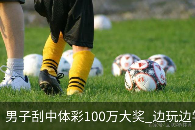 男子刮中体彩100万大奖 边玩边学很有意义